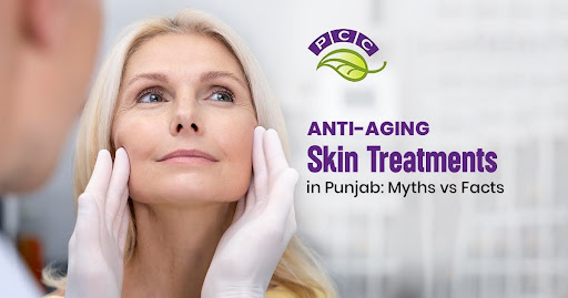 Anti-Aging Skin Treatments in Punjab: Myths vs Facts